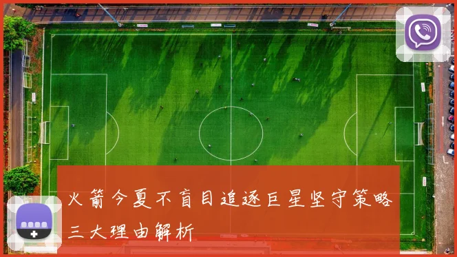 火箭今夏不盲目追逐巨星坚守策略三大理由解析