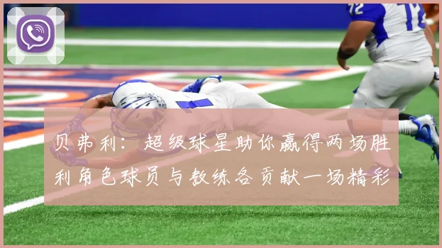 贝弗利：超级球星助你赢得两场胜利角色球员与教练各贡献一场精彩表现