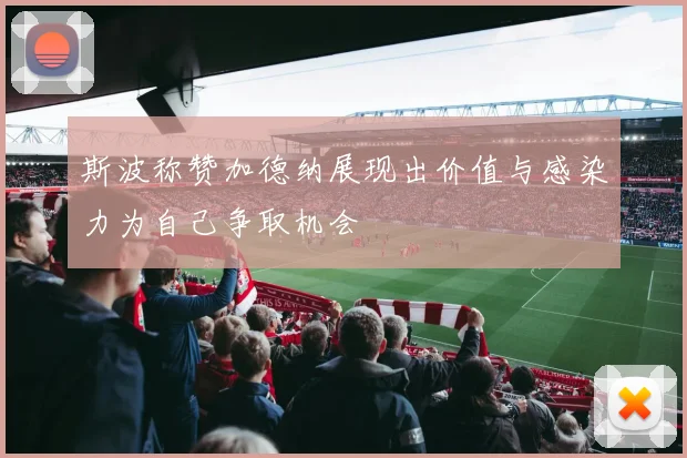 斯波称赞加德纳展现出价值与感染力为自己争取机会