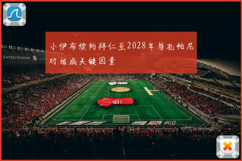 小伊布续约拜仁至2028年与孔帕尼对话成关键因素