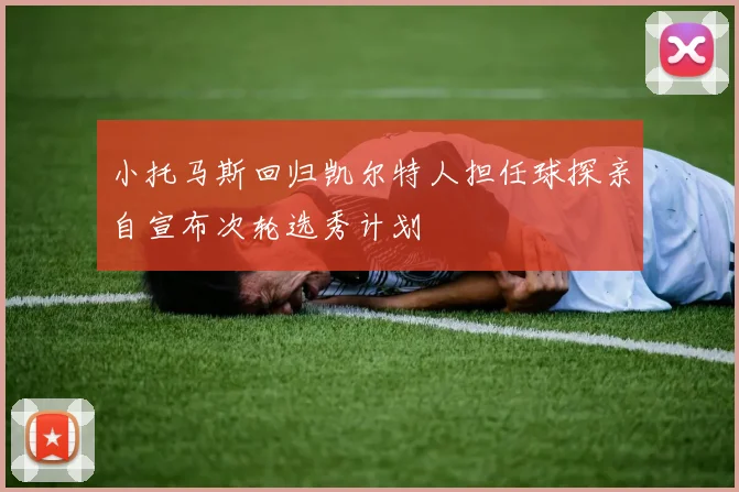 小托马斯回归凯尔特人担任球探亲自宣布次轮选秀计划