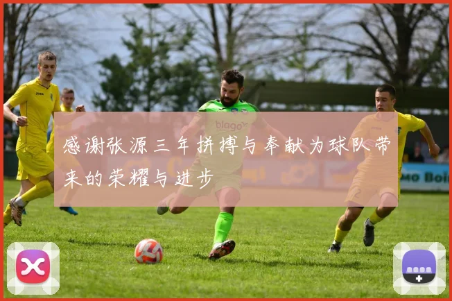 感谢张源三年拼搏与奉献为球队带来的荣耀与进步